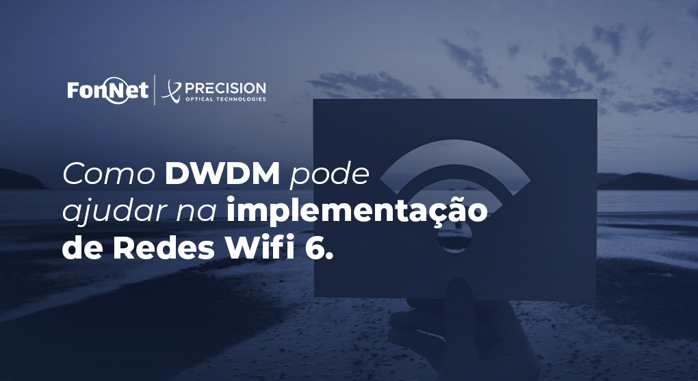 Como DWDM pode ajudar na implementação de Redes Wifi 6.